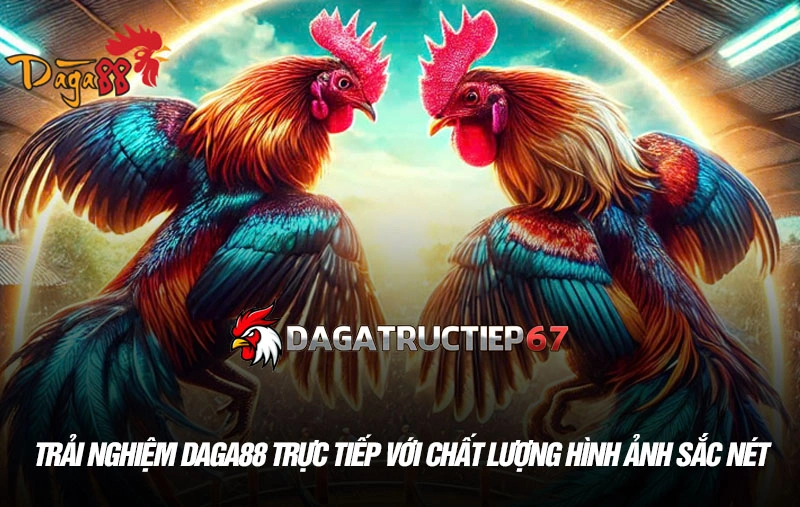 Trải nghiệm Daga88 trực tiếp với chất lượng hình ảnh sắc nét